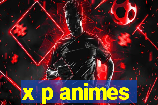 x p animes